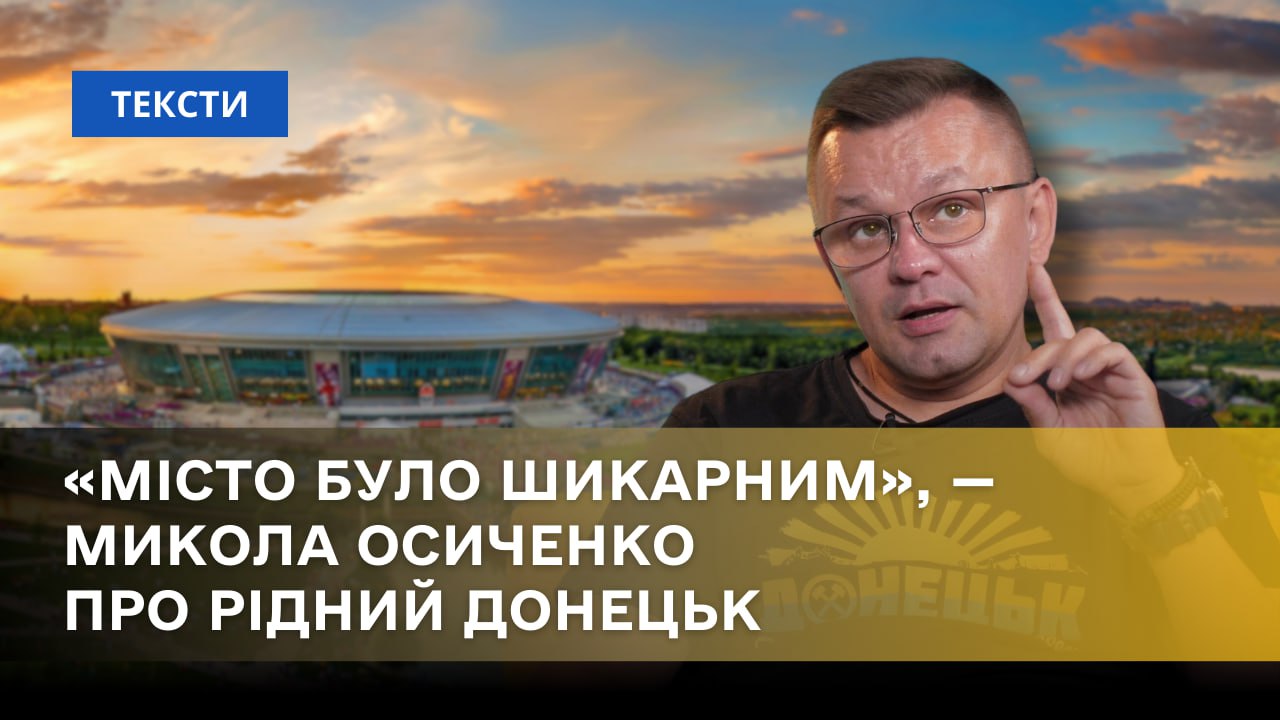 Стаття: «Місто було шикарним», — блогер та волонтер Микола Осиченко про рідний Донецьк