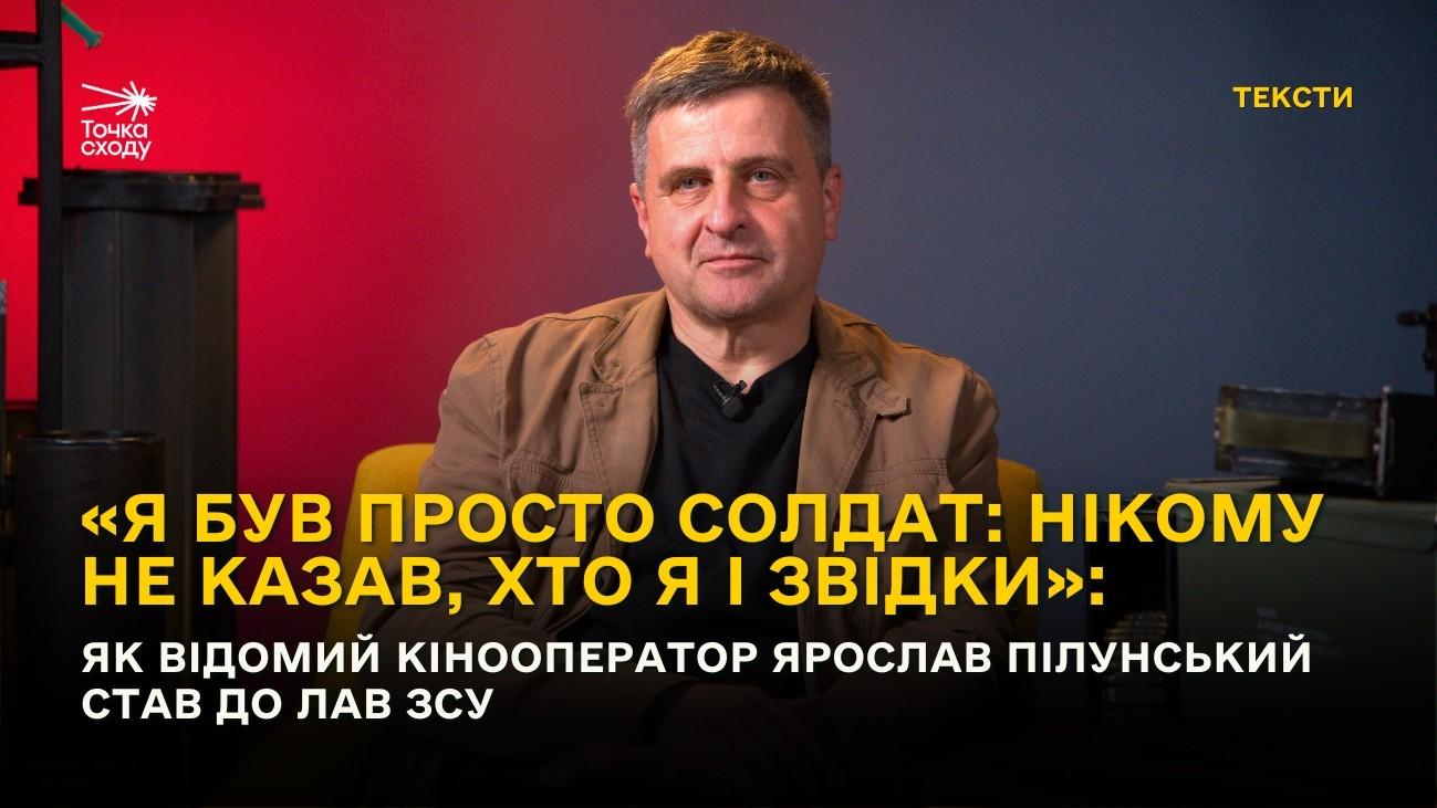 Стаття: «Я був просто солдат: нікому не казав, хто я і звідки»: як відомий кінооператор Ярослав Пілунський став до лав ЗСУ